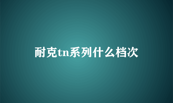 耐克tn系列什么档次