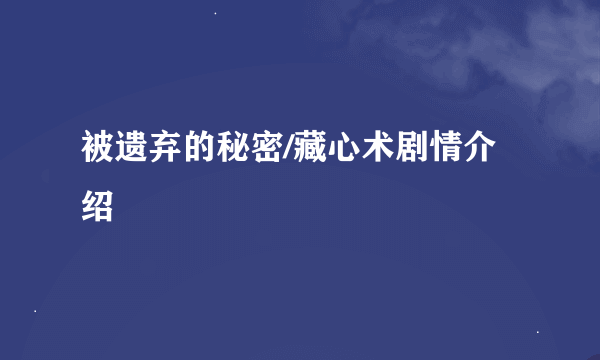 被遗弃的秘密/藏心术剧情介绍