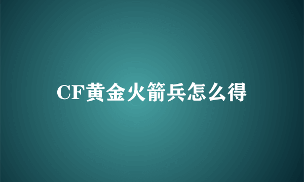 CF黄金火箭兵怎么得