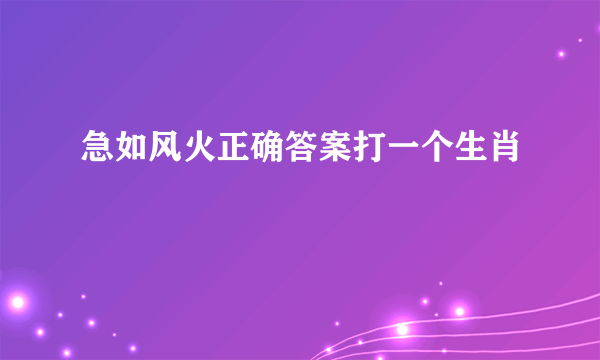 急如风火正确答案打一个生肖