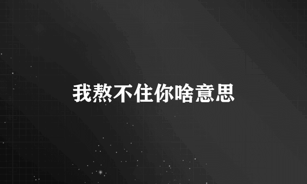 我熬不住你啥意思