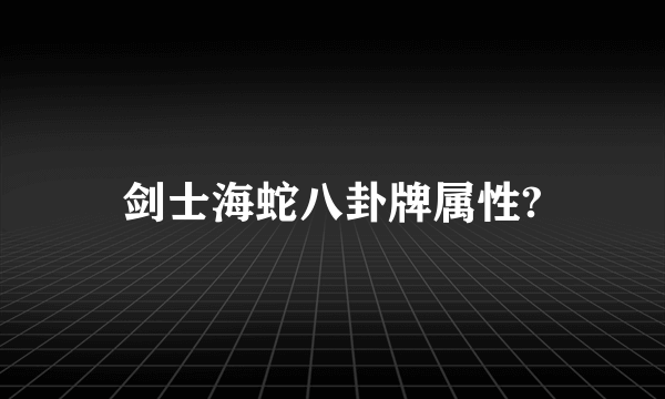 剑士海蛇八卦牌属性?