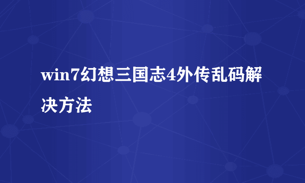 win7幻想三国志4外传乱码解决方法