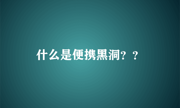什么是便携黑洞？？