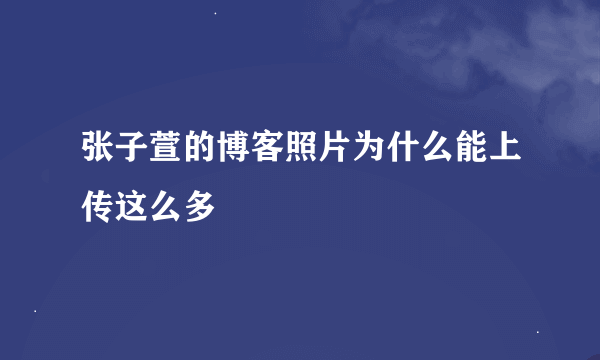 张子萱的博客照片为什么能上传这么多
