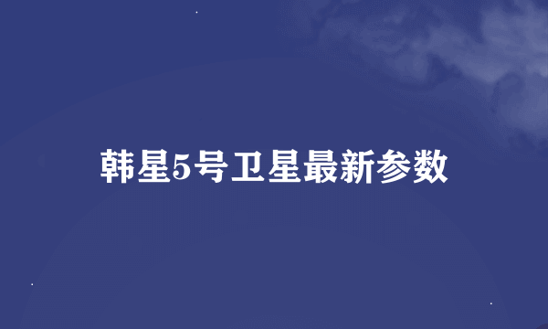 韩星5号卫星最新参数