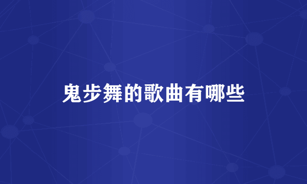 鬼步舞的歌曲有哪些