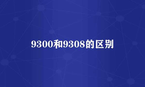 9300和9308的区别