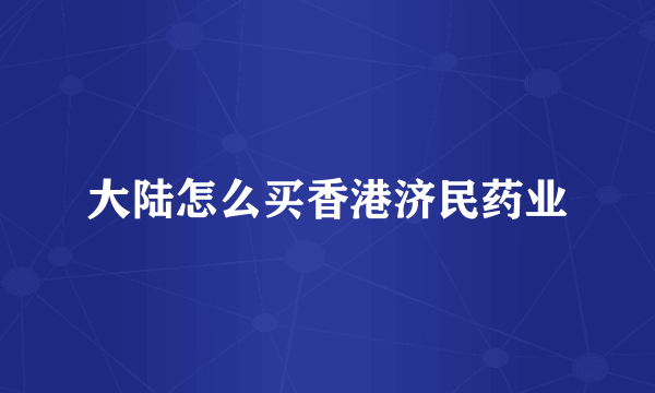 大陆怎么买香港济民药业