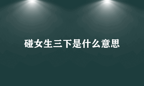 碰女生三下是什么意思