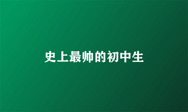 史上最帅的初中生