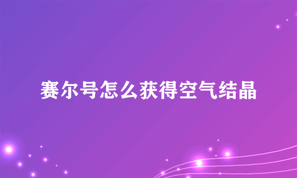 赛尔号怎么获得空气结晶