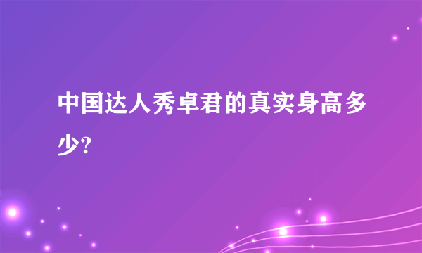 中国达人秀卓君的真实身高多少?