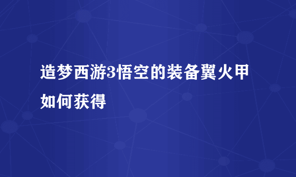 造梦西游3悟空的装备翼火甲如何获得