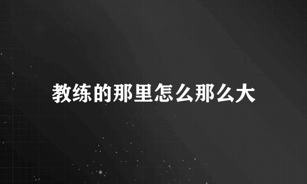教练的那里怎么那么大