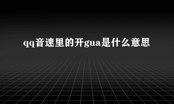 qq音速里的开gua是什么意思