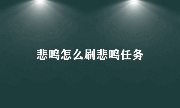 悲鸣怎么刷悲鸣任务