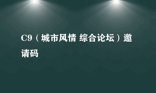 C9（城市风情 综合论坛）邀请码