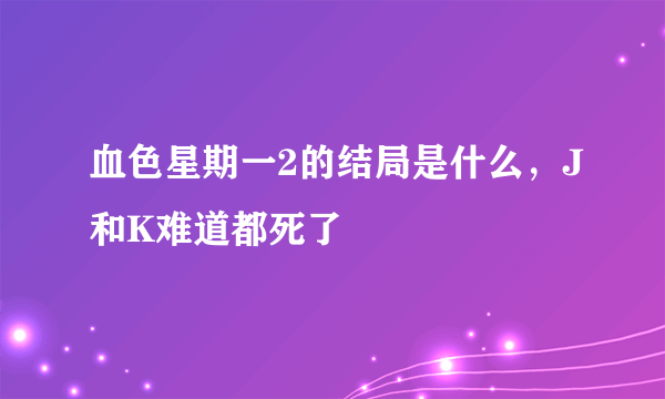 血色星期一2的结局是什么，J和K难道都死了
