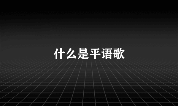 什么是平语歌