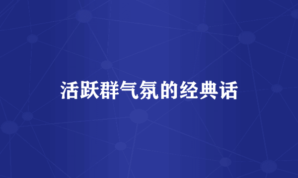 活跃群气氛的经典话