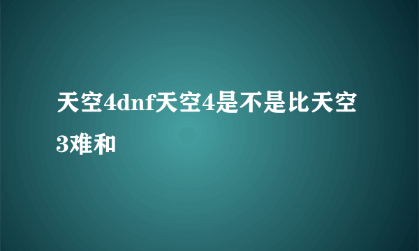 天空4dnf天空4是不是比天空3难和