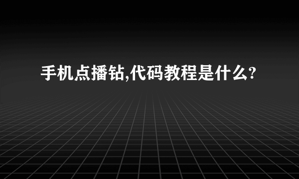 手机点播钻,代码教程是什么?