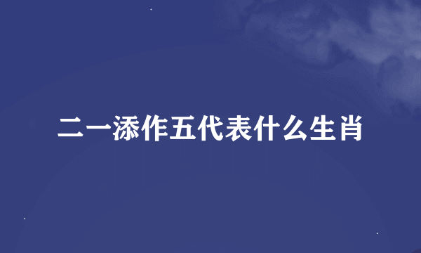 二一添作五代表什么生肖