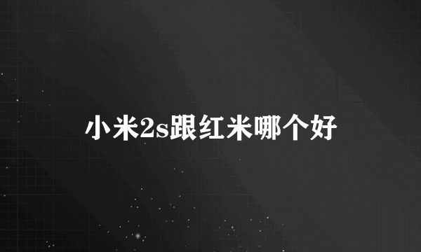 小米2s跟红米哪个好