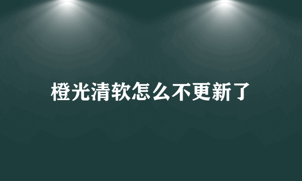 橙光清软怎么不更新了