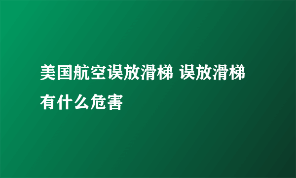 美国航空误放滑梯 误放滑梯有什么危害