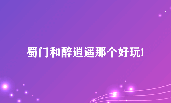 蜀门和醉逍遥那个好玩!