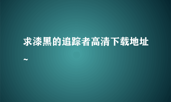 求漆黑的追踪者高清下载地址~