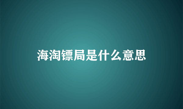 海淘镖局是什么意思