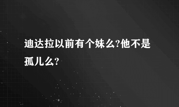 迪达拉以前有个妹么?他不是孤儿么?