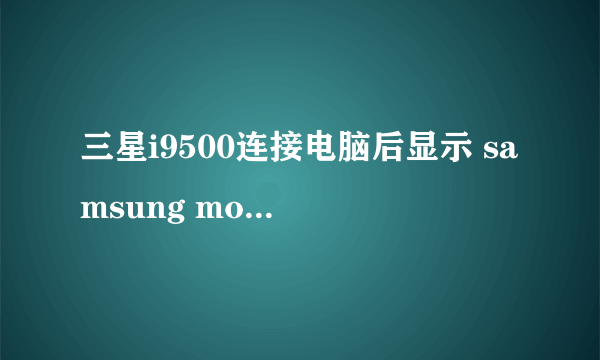 三星i9500连接电脑后显示 samsung mobile mtp device