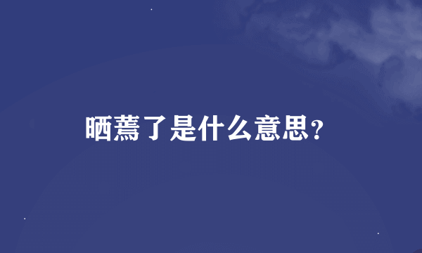晒蔫了是什么意思？