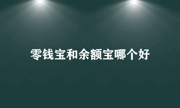 零钱宝和余额宝哪个好