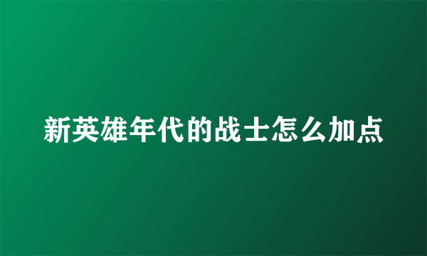 新英雄年代的战士怎么加点