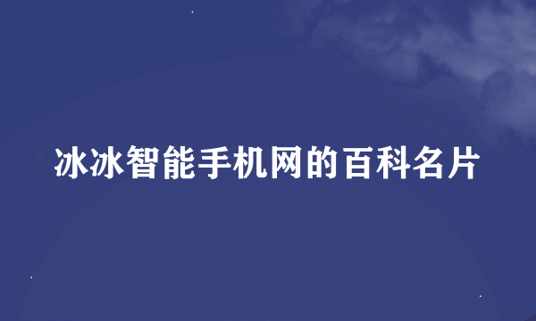 冰冰智能手机网的百科名片