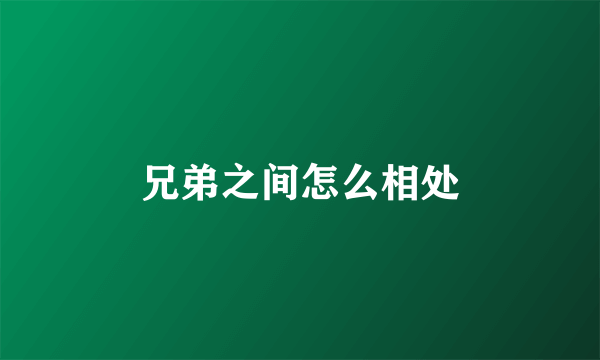 兄弟之间怎么相处