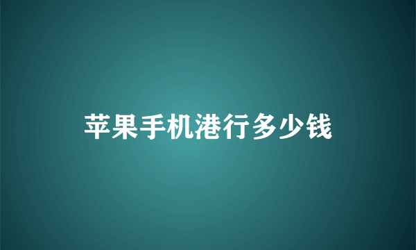 苹果手机港行多少钱