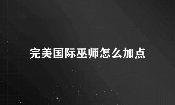 完美国际巫师怎么加点