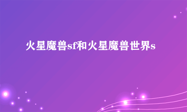 火星魔兽sf和火星魔兽世界s