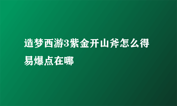 造梦西游3紫金开山斧怎么得 易爆点在哪
