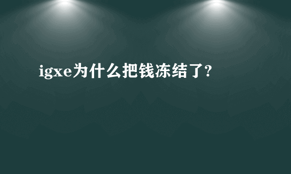 igxe为什么把钱冻结了?