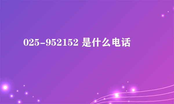 025-952152 是什么电话