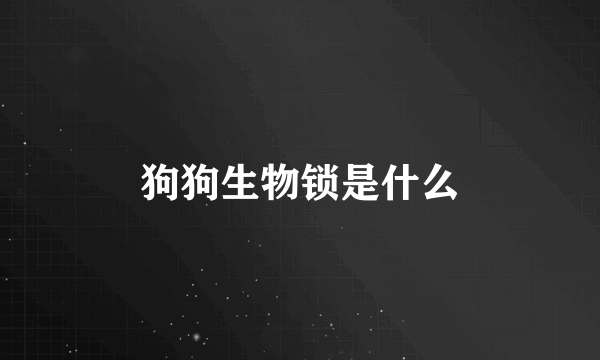 狗狗生物锁是什么