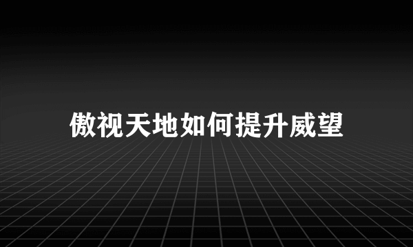 傲视天地如何提升威望