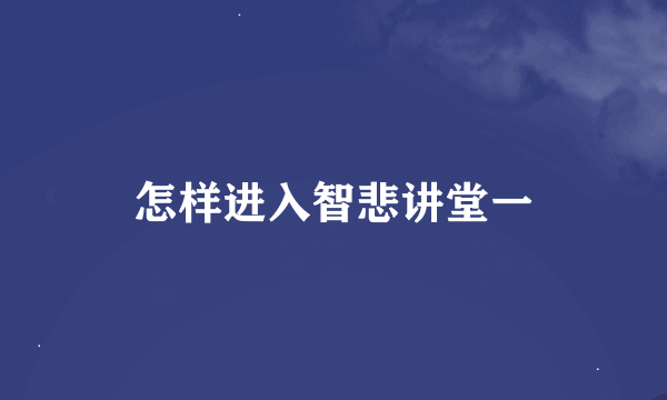 怎样进入智悲讲堂一